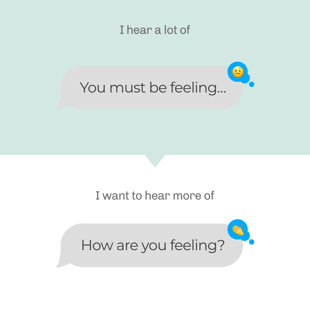 An image of a text message conversation. The first message says "You must be feeling..." and an unimpressed emoji face. The second says, "How are you feeling?" with a clapping hand emoji. This illustrates how to frame your conversation in a more constructive way